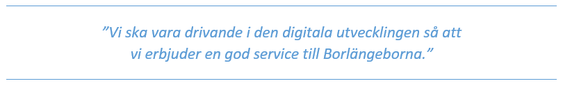 Citat: Vi ska vara drivande i den digitala utvecklingen så att vi erbjuder god service till Borlängeborna"